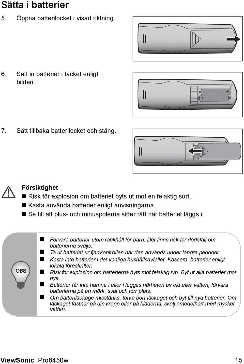 OBS Förvara batterier utom räckhåll för barn. Det finns risk för dödsfall om batterierna sväljs. Ta ut batteriet ur fjärrkontrollen när den används under längre perioder.