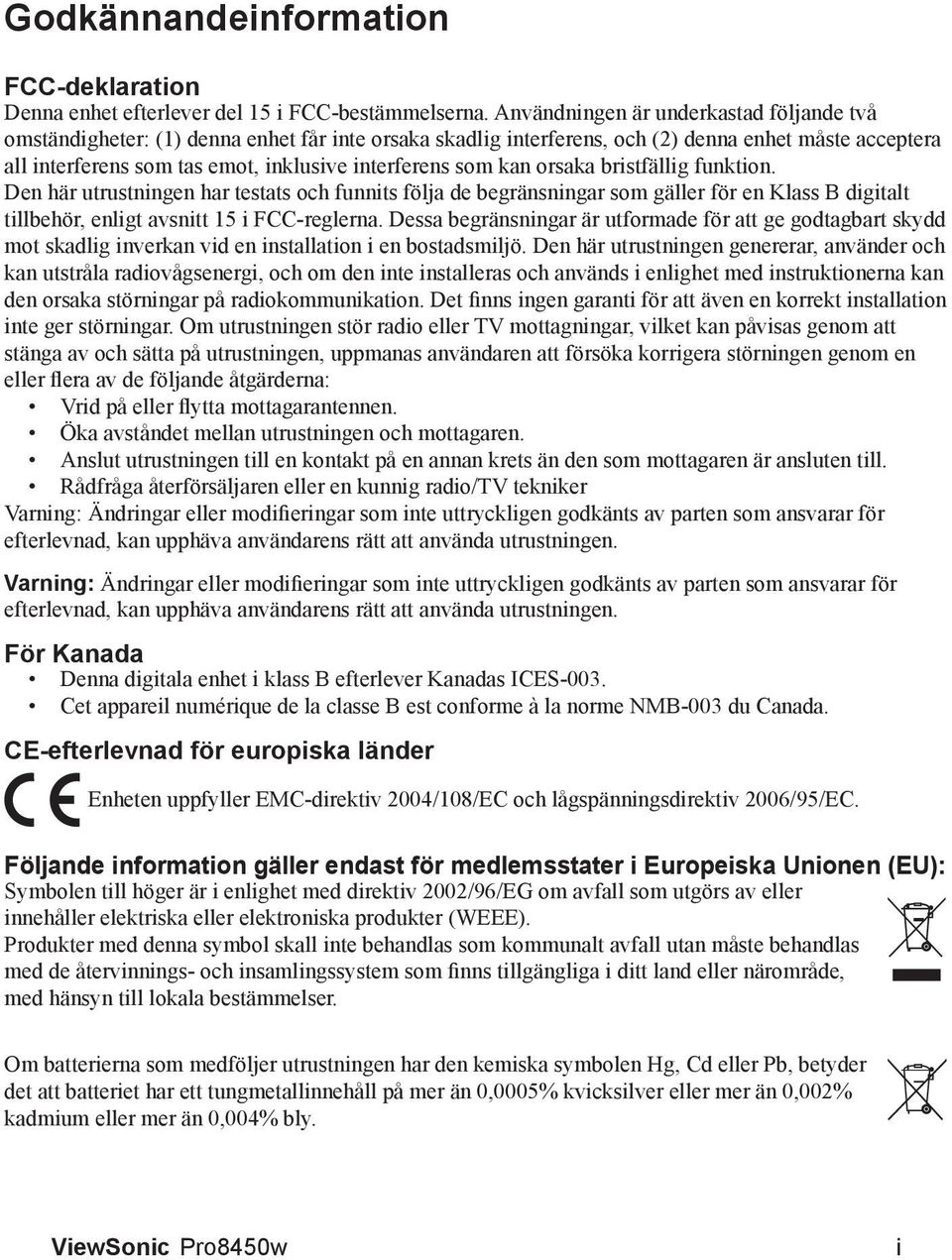 som kan orsaka bristfällig funktion. Den här utrustningen har testats och funnits följa de begränsningar som gäller för en Klass B digitalt tillbehör, enligt avsnitt 15 i FCC-reglerna.