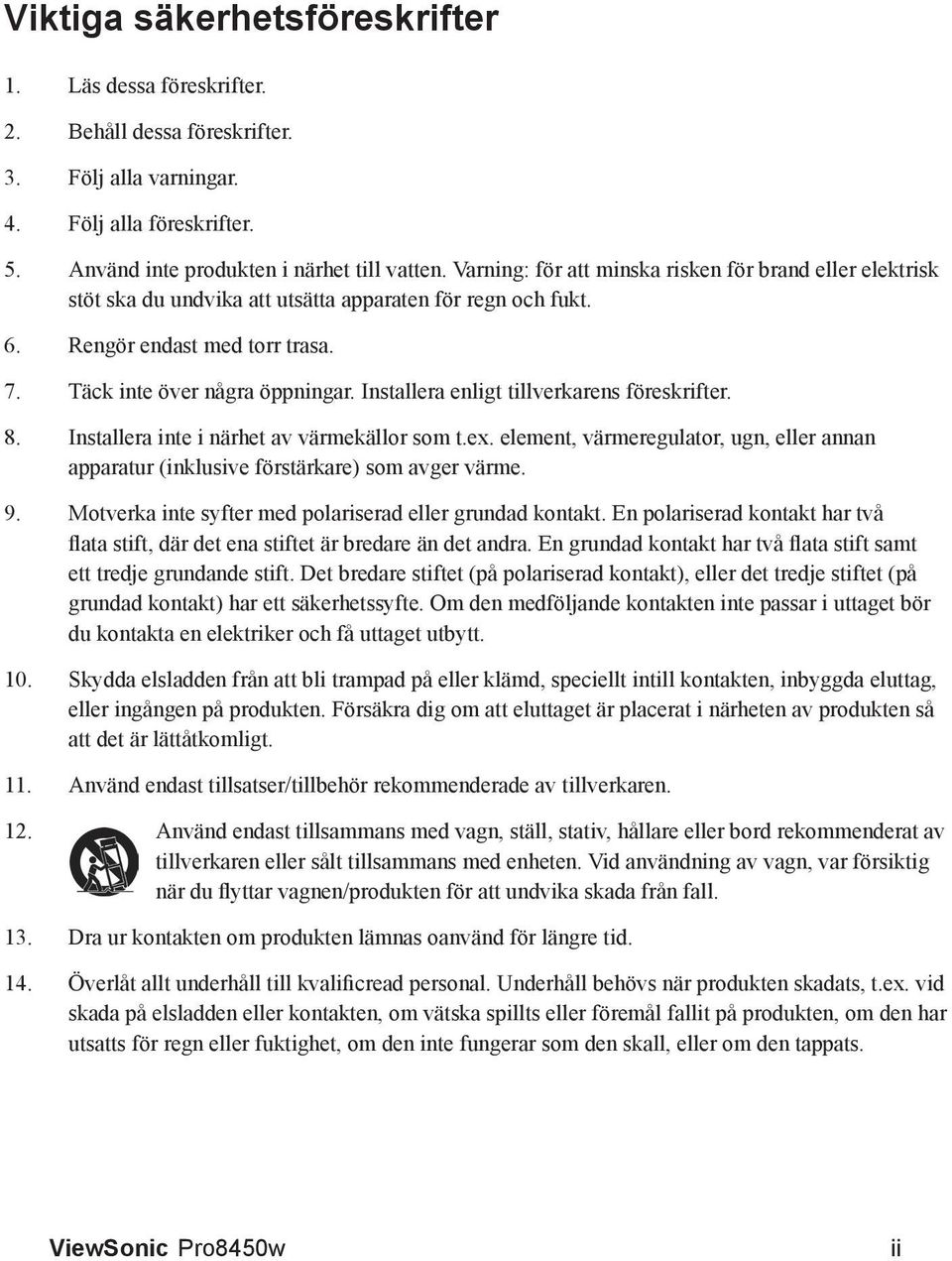 Installera enligt tillverkarens föreskrifter. 8. Installera inte i närhet av värmekällor som t.ex. element, värmeregulator, ugn, eller annan apparatur (inklusive förstärkare) som avger värme. 9.