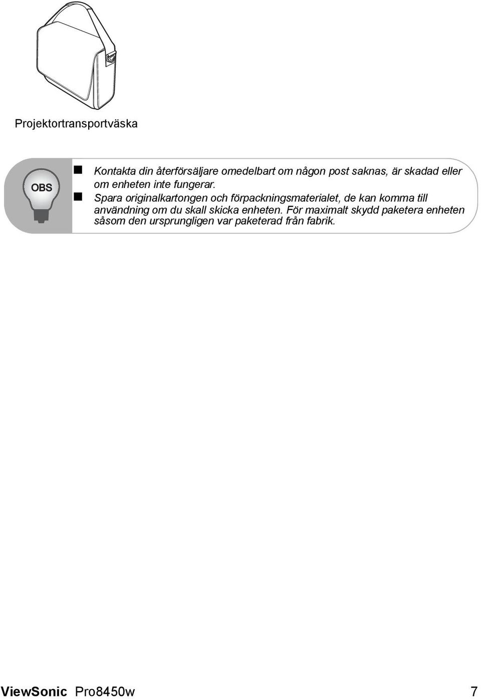 Spara originalkartongen och förpackningsmaterialet, de kan komma till användning om du