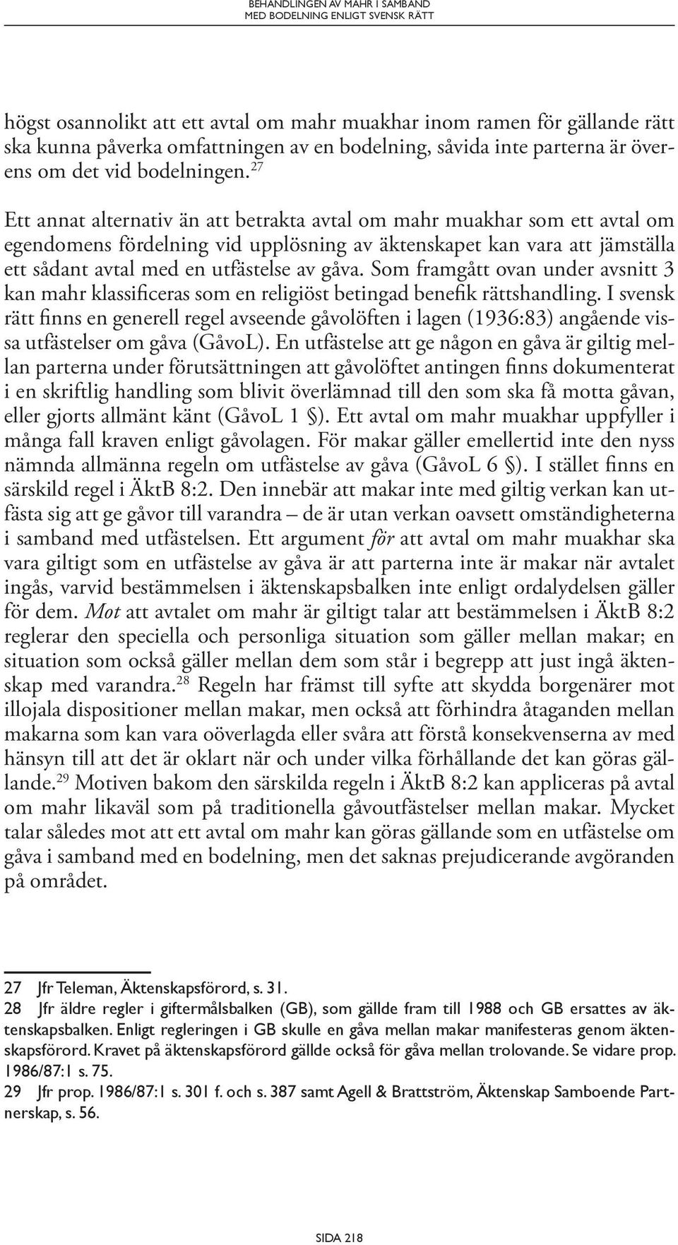 27 Ett annat alternativ än att betrakta avtal om mahr muakhar som ett avtal om egendomens fördelning vid upplösning av äktenskapet kan vara att jämställa ett sådant avtal med en utfästelse av gåva.