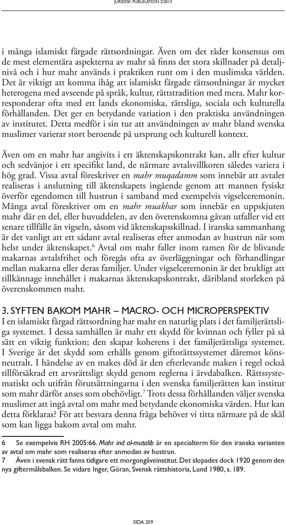 Det är viktigt att komma ihåg att islamiskt färgade rättsordningar är mycket heterogena med avseende på språk, kultur, rättstradition med mera.