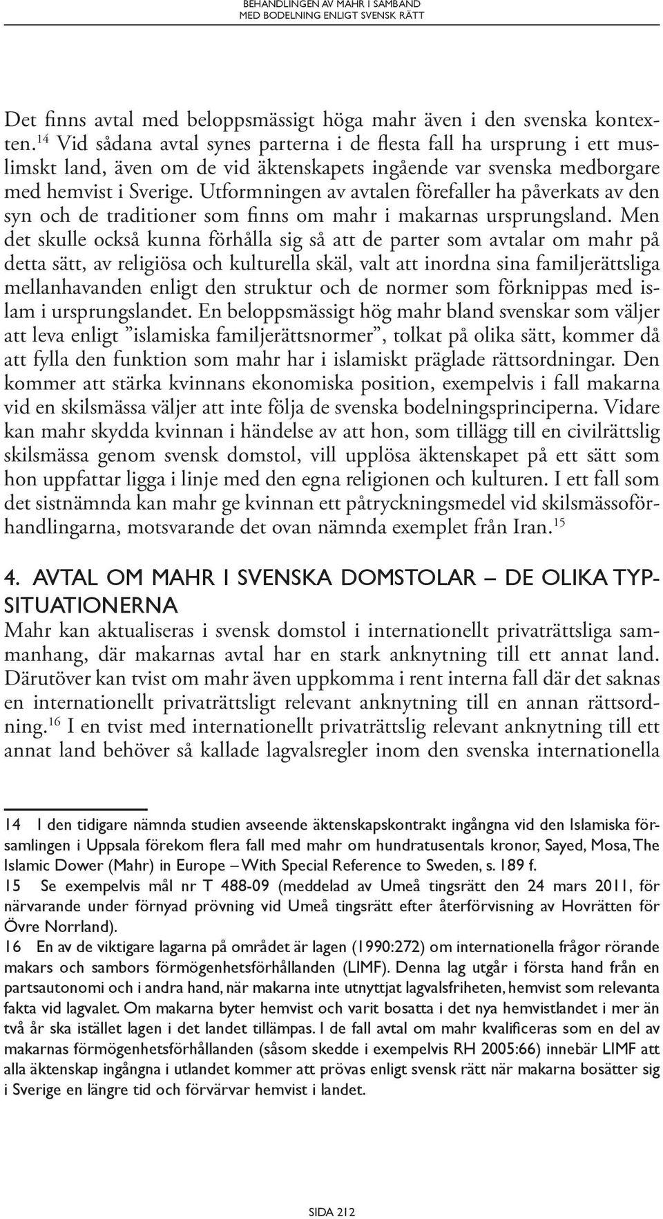 Utformningen av avtalen förefaller ha påverkats av den syn och de traditioner som finns om mahr i makarnas ursprungsland.