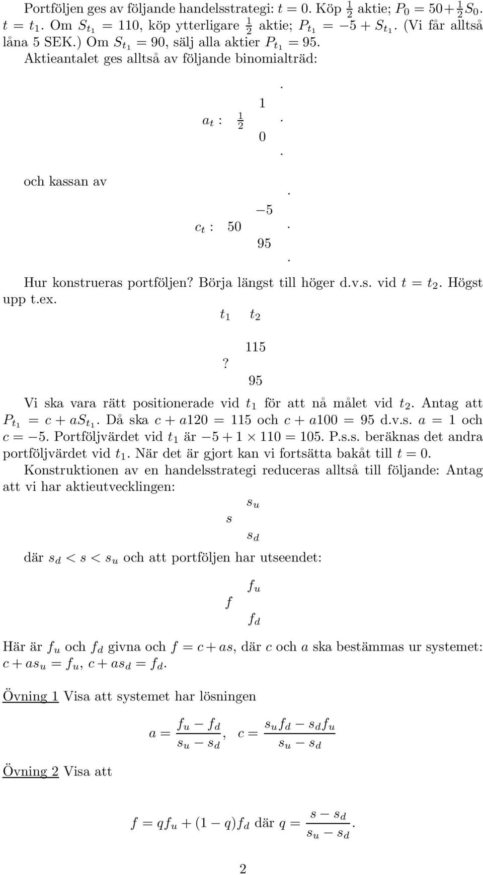 Högst upp t.ex. t 1 t 2? Vi ska vara rätt positionerade vid t 1 för att nå målet vid t 2. Antag att P t1 = c + as t1. Då ska c + a12 = 115 och c + a1 = 95 d.v.s. a = 1 och c = 5.