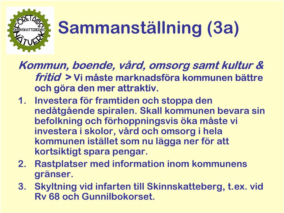 Skall kommunen bevara sin befolkning och förhoppningsvis öka måste vi investera i skolor, vård och omsorg i hela kommunen istället