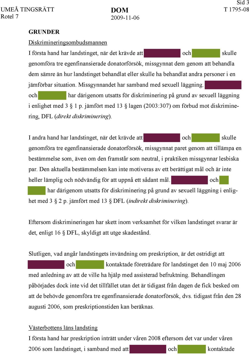 har därigenom utsatts för diskriminering på grund av sexuell läggning i enlighet med 3 1 p. jämfört med 13 lagen (2003:307) om förbud mot diskriminering, DFL (direkt diskriminering).