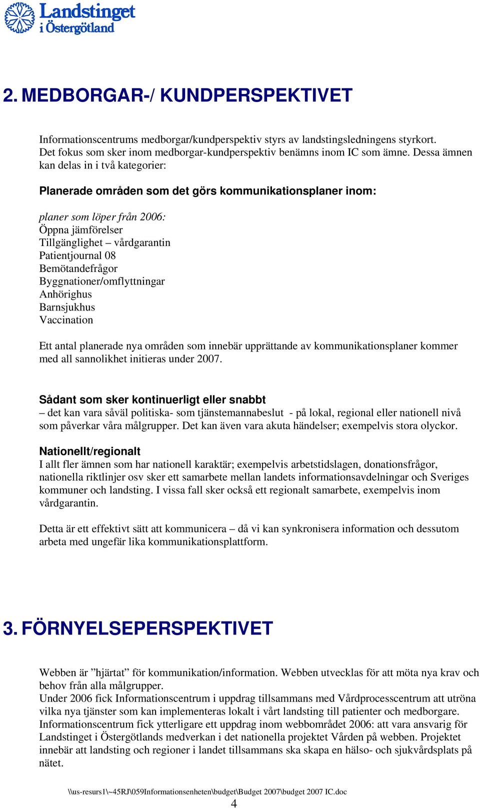 Bemötandefrågor Byggnationer/omflyttningar Anhörighus Barnsjukhus Vaccination Ett antal planerade nya områden som innebär upprättande av kommunikationsplaner kommer med all sannolikhet initieras