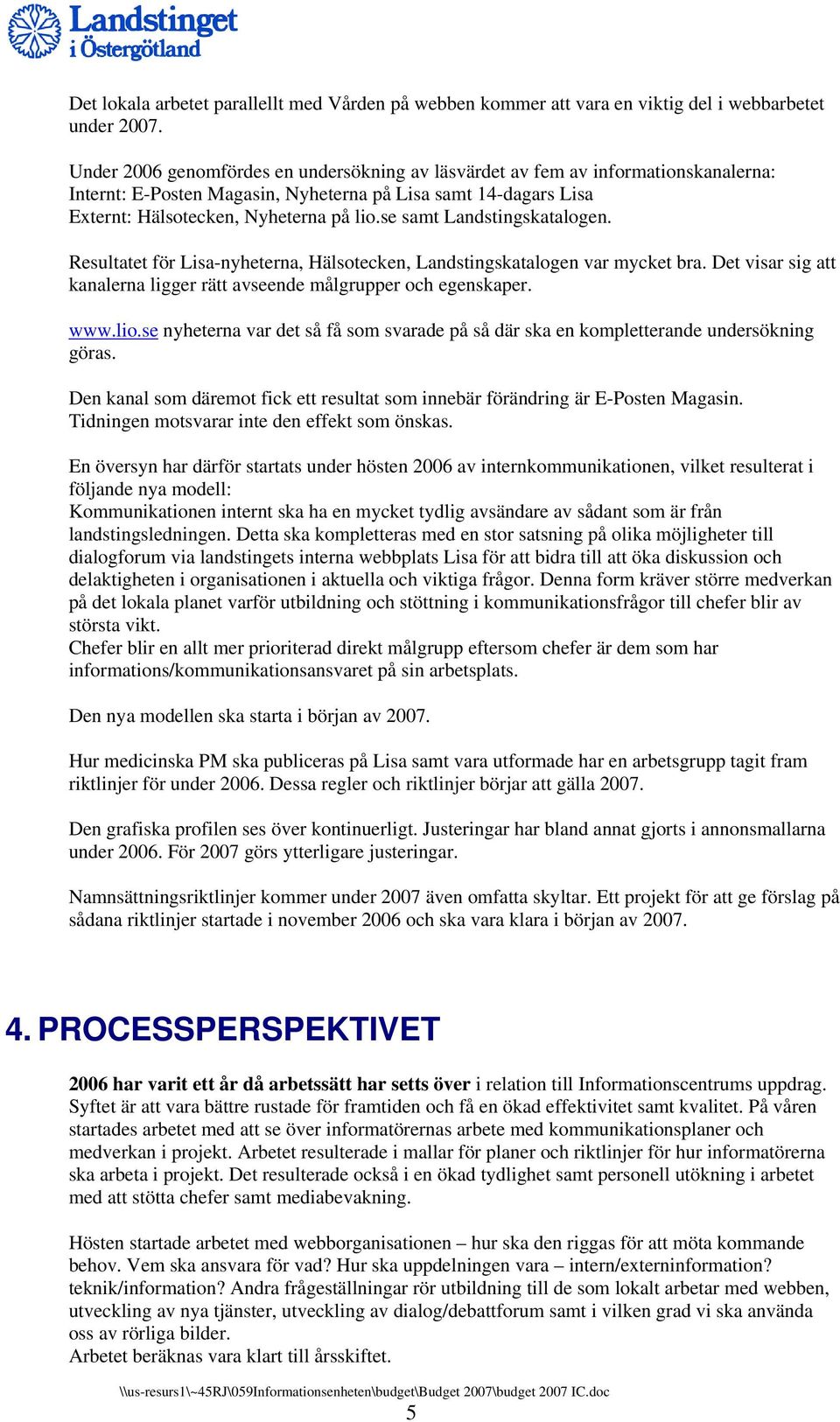 se samt Landstingskatalogen. Resultatet för Lisa-nyheterna, Hälsotecken, Landstingskatalogen var mycket bra. Det visar sig att kanalerna ligger rätt avseende målgrupper och egenskaper. www.lio.