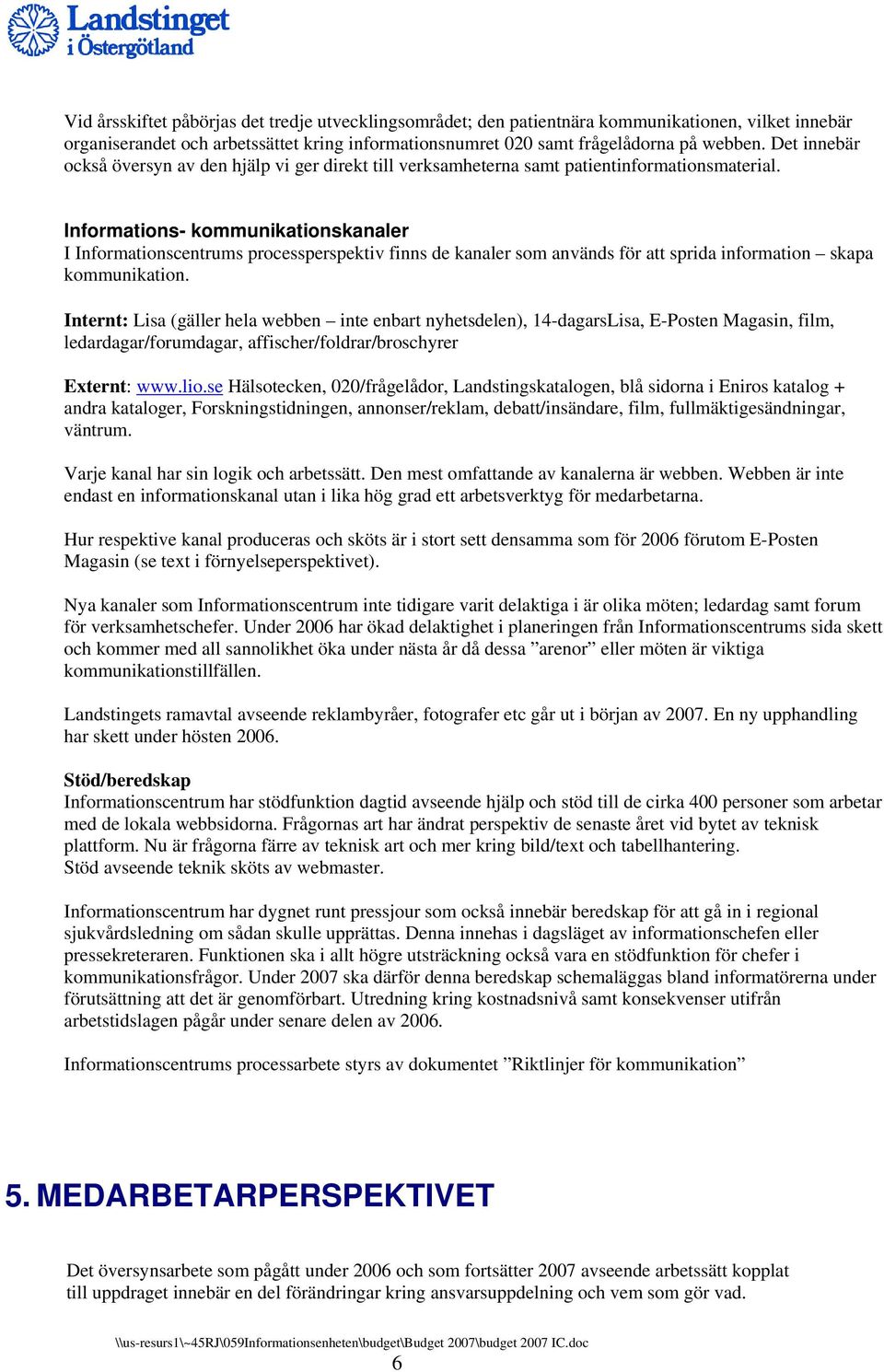 Informations- kommunikationskanaler I Informationscentrums processperspektiv finns de kanaler som används för att sprida information skapa kommunikation.