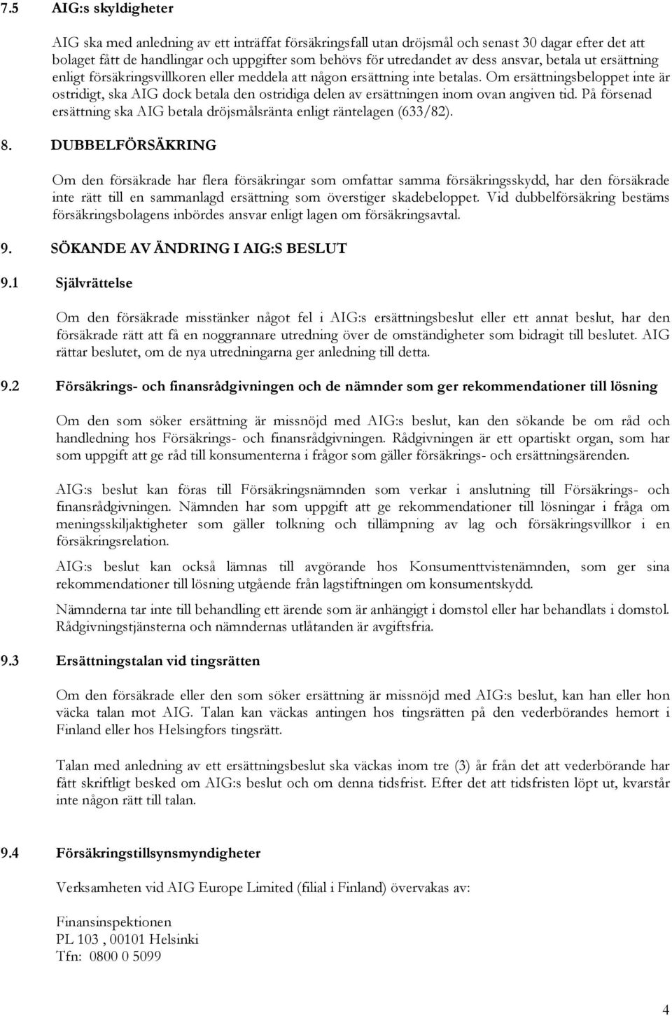 Om ersättningsbeloppet inte är ostridigt, ska AIG dock betala den ostridiga delen av ersättningen inom ovan angiven tid.