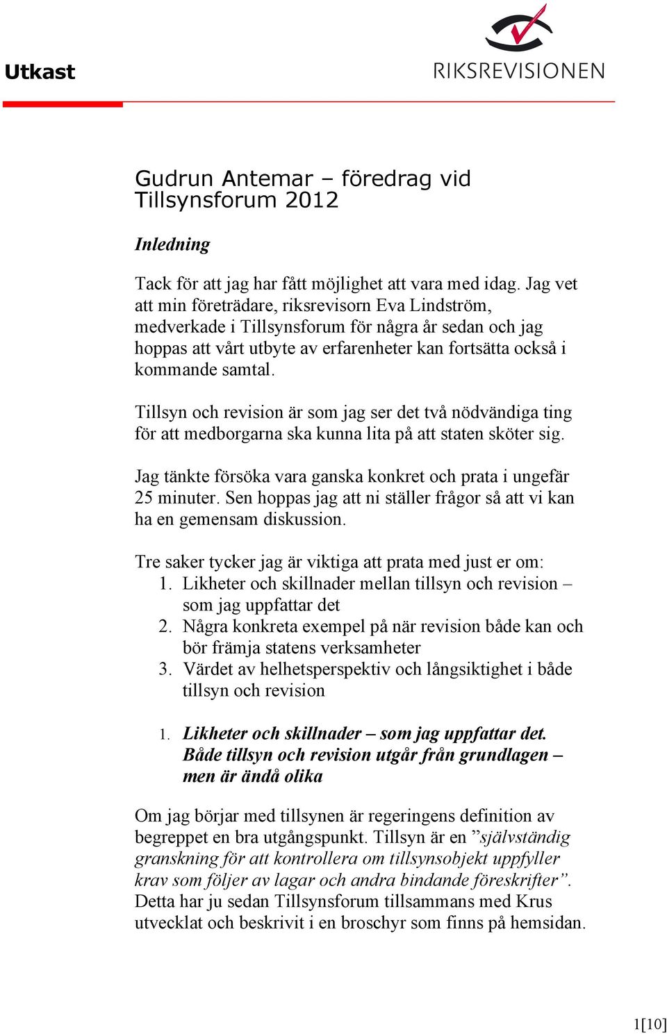 Tillsyn och revision är som jag ser det två nödvändiga ting för att medborgarna ska kunna lita på att staten sköter sig. Jag tänkte försöka vara ganska konkret och prata i ungefär 25 minuter.