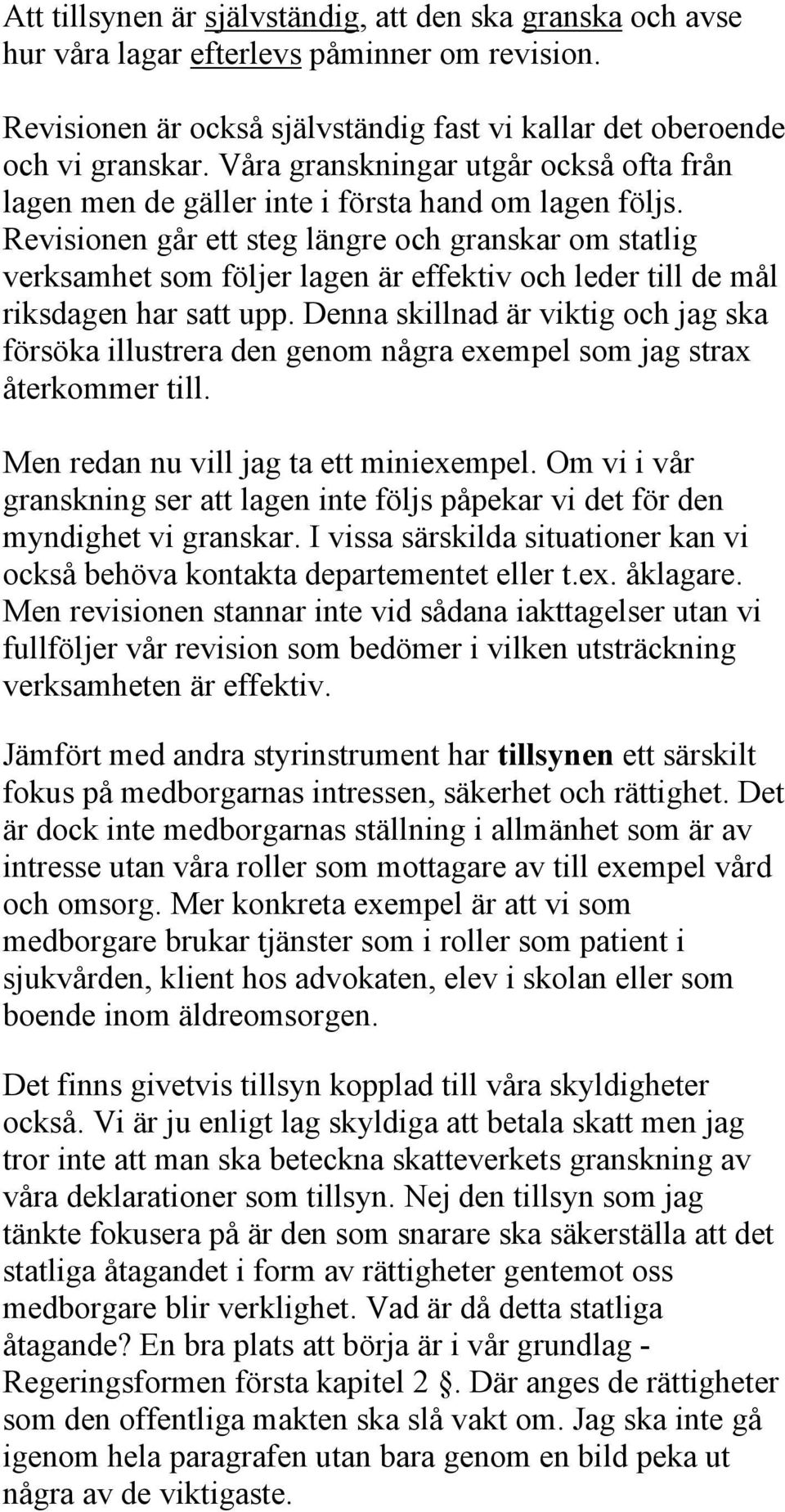 Revisionen går ett steg längre och granskar om statlig verksamhet som följer lagen är effektiv och leder till de mål riksdagen har satt upp.