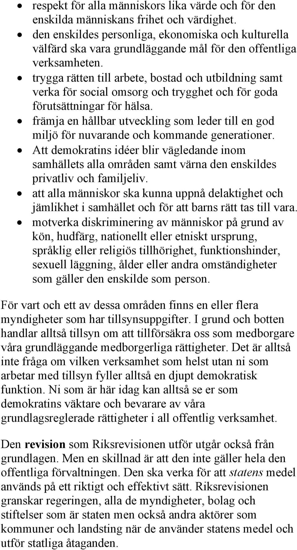 trygga rätten till arbete, bostad och utbildning samt verka för social omsorg och trygghet och för goda förutsättningar för hälsa.
