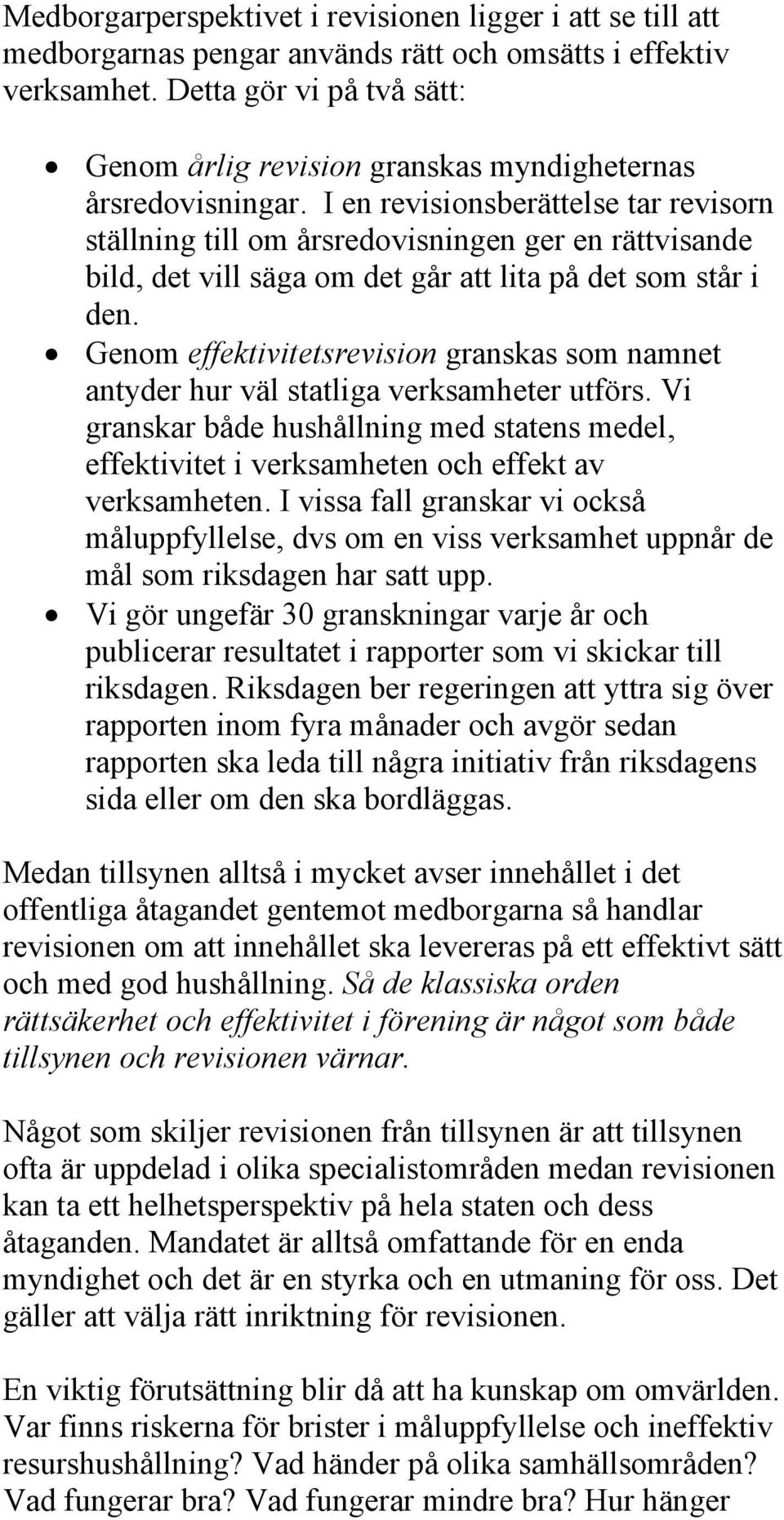 I en revisionsberättelse tar revisorn ställning till om årsredovisningen ger en rättvisande bild, det vill säga om det går att lita på det som står i den.