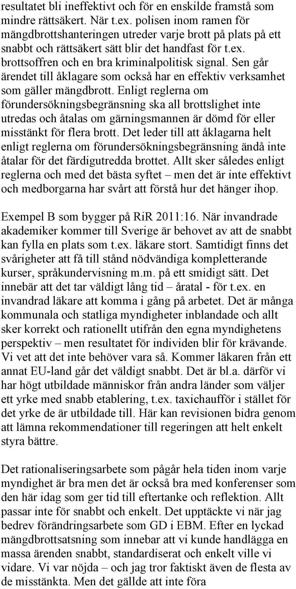 Sen går ärendet till åklagare som också har en effektiv verksamhet som gäller mängdbrott.