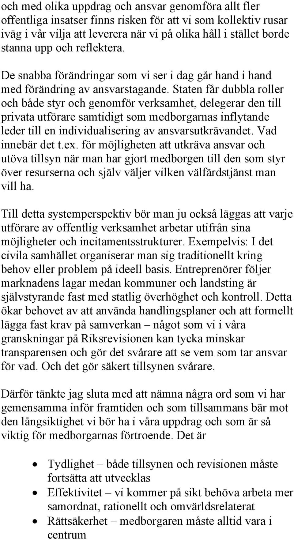 Staten får dubbla roller och både styr och genomför verksamhet, delegerar den till privata utförare samtidigt som medborgarnas inflytande leder till en individualisering av ansvarsutkrävandet.