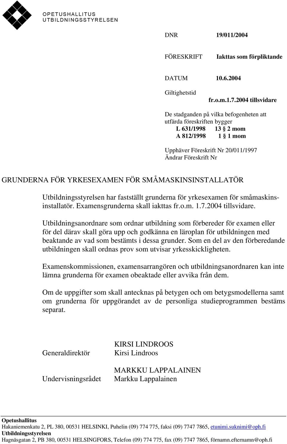 YRKESEXAMEN FÖR SMÅMASKINSINSTALLATÖR Utbildningsstyrelsen har fastställt grunderna för yrkesexamen för småmaskinsinstallatör. Examensgrunderna skall iakttas fr.o.m. 1.7.2004 tillsvidare.