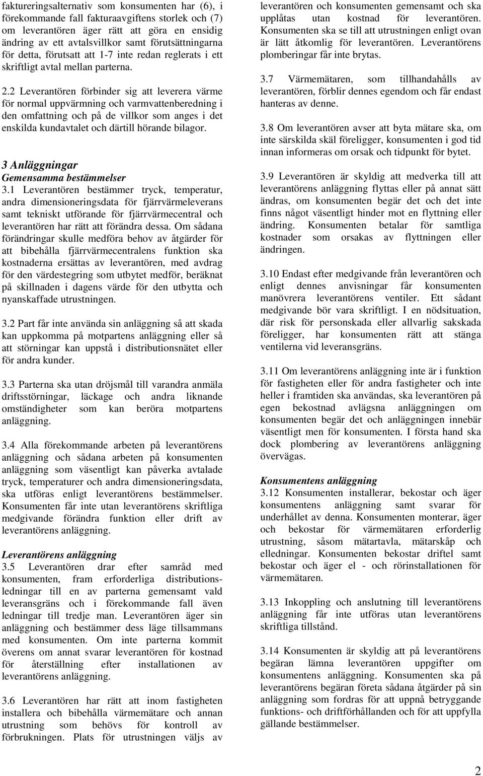 2 Leverantören förbinder sig att leverera värme för normal uppvärmning och varmvattenberedning i den omfattning och på de villkor som anges i det enskilda kundavtalet och därtill hörande bilagor.