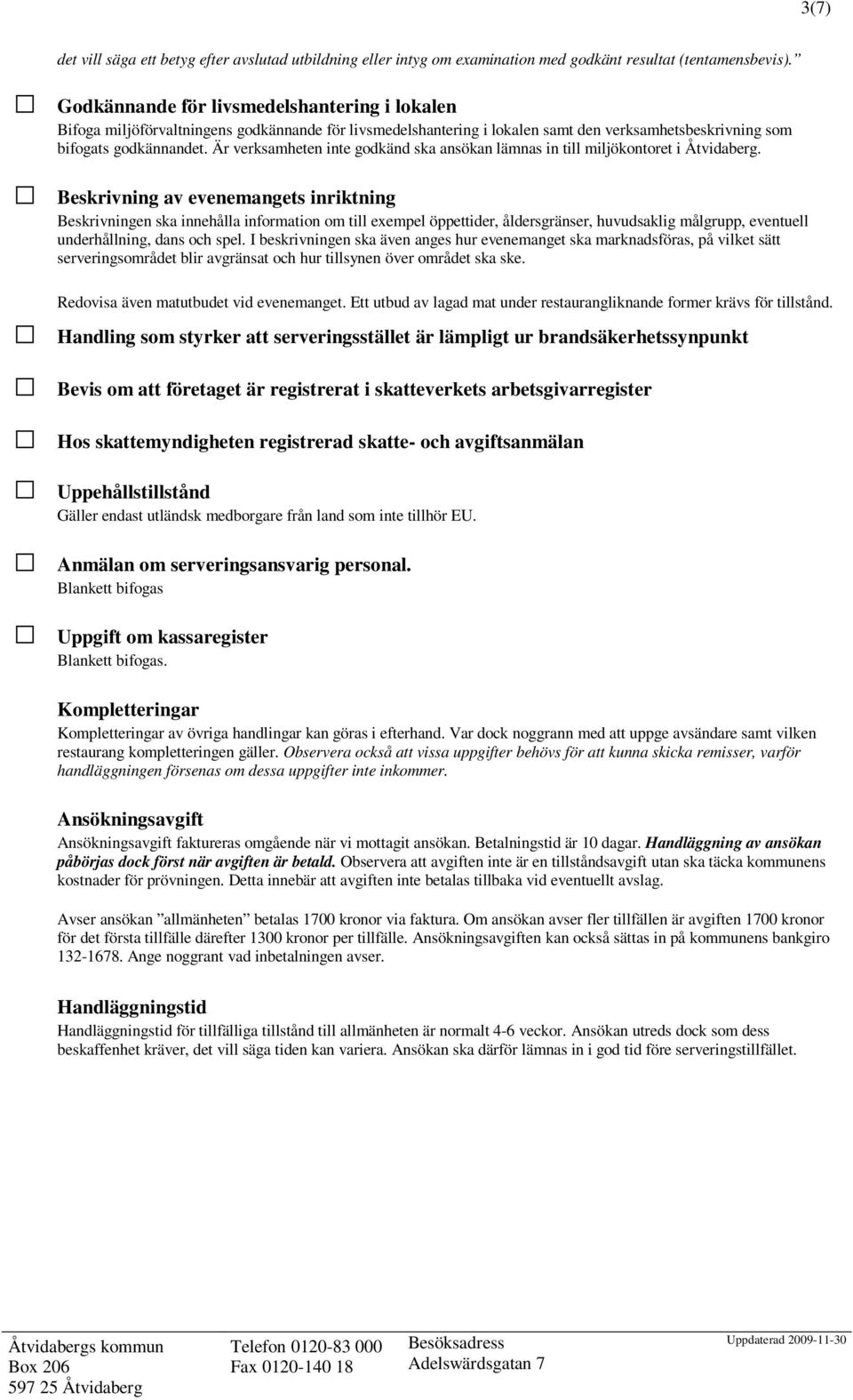 Är verksamheten inte godkänd ska ansökan lämnas in till miljökontoret i Åtvidaberg.