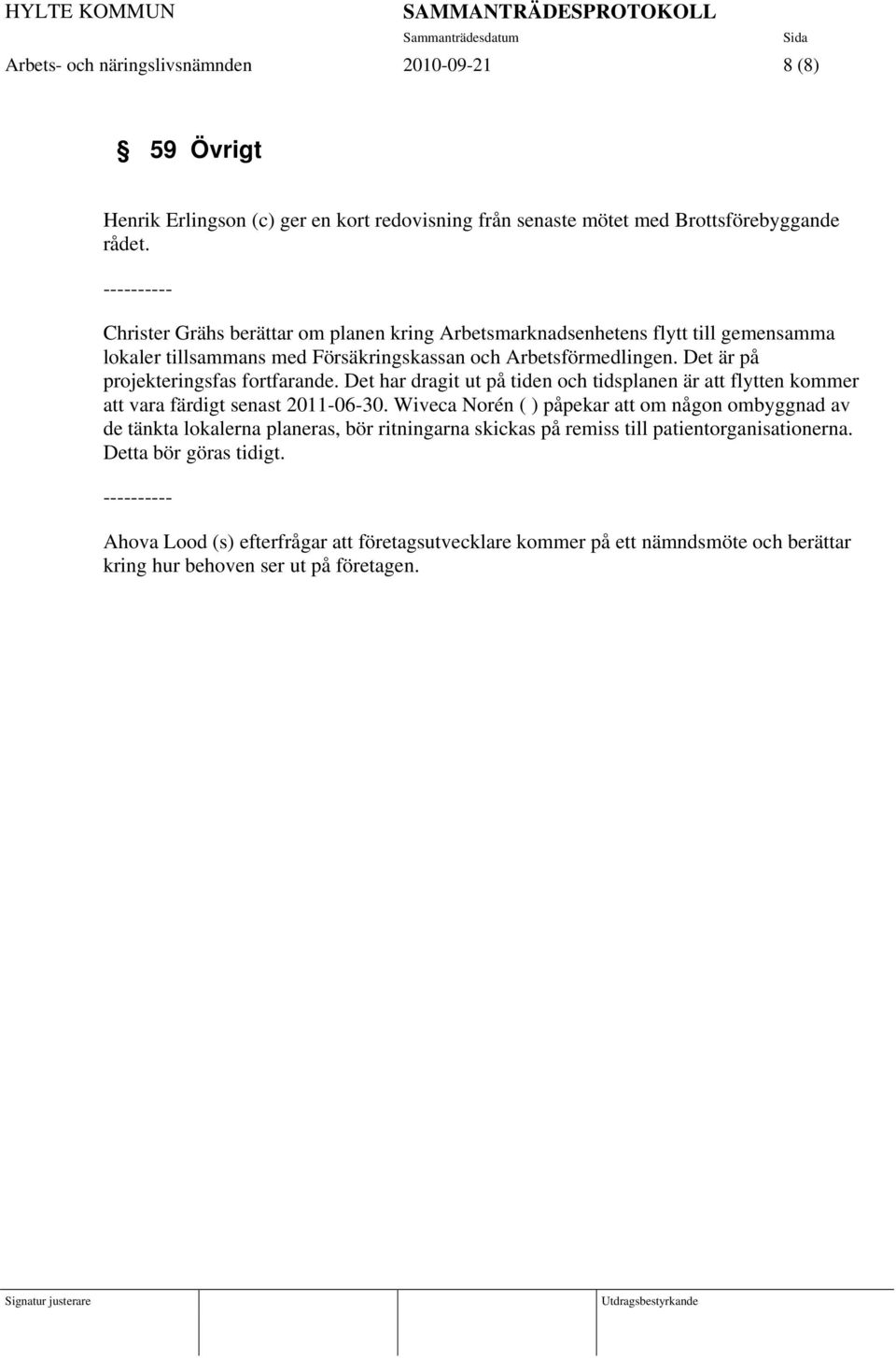 Det är på projekteringsfas fortfarande. Det har dragit ut på tiden och tidsplanen är att flytten kommer att vara färdigt senast 2011-06-30.