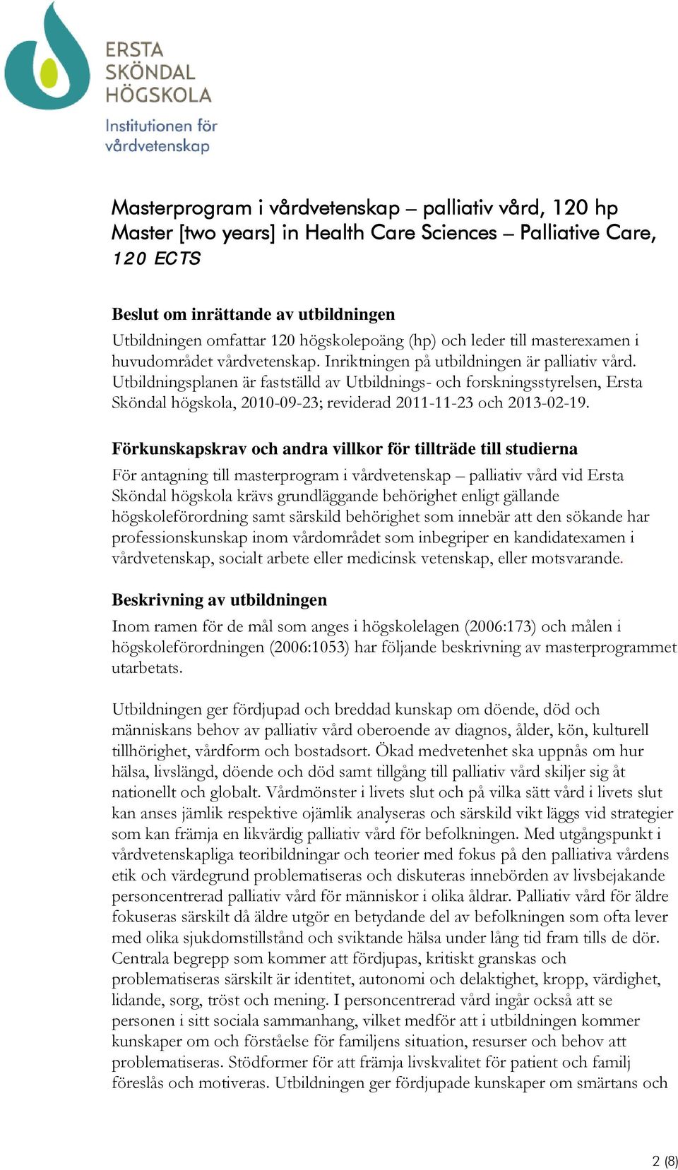 Utbildningsplanen är fastställd av Utbildnings- och forskningsstyrelsen, Ersta Sköndal högskola, 2010-09-23; reviderad 2011-11-23 och 2013-02-19.