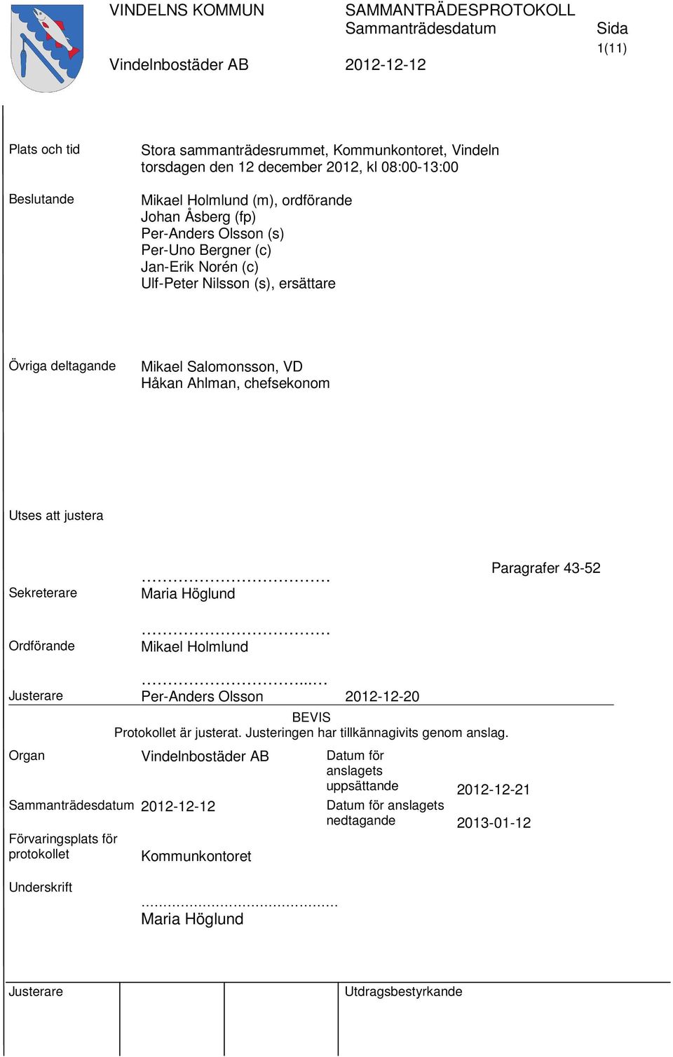 att justera Sekreterare Ordförande Maria Höglund Mikael Holmlund Paragrafer 43-52... Per-Anders Olsson 2012-12-20 BEVIS Protokollet är justerat.