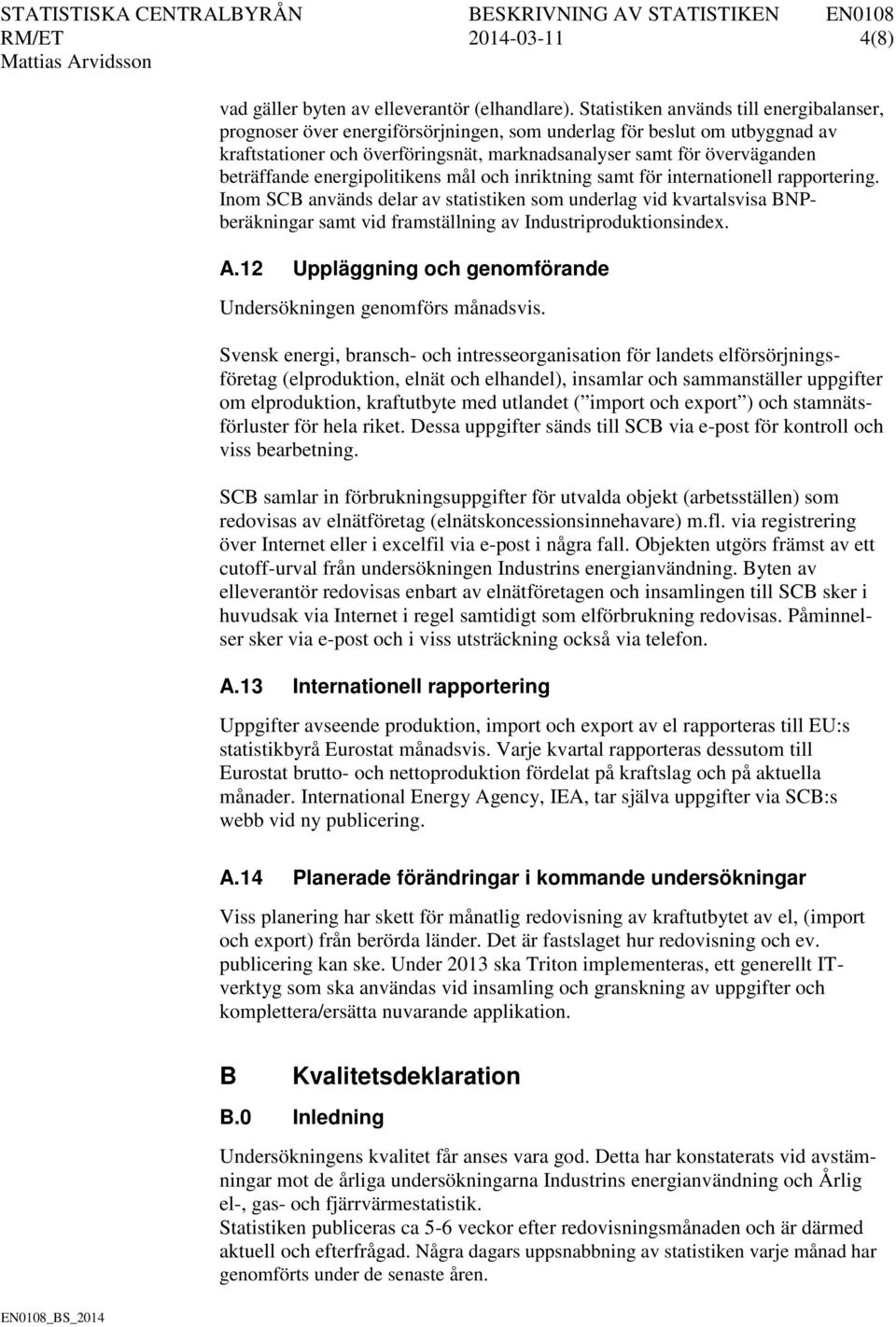 beträffande energipolitikens mål och inriktning samt för internationell rapportering.