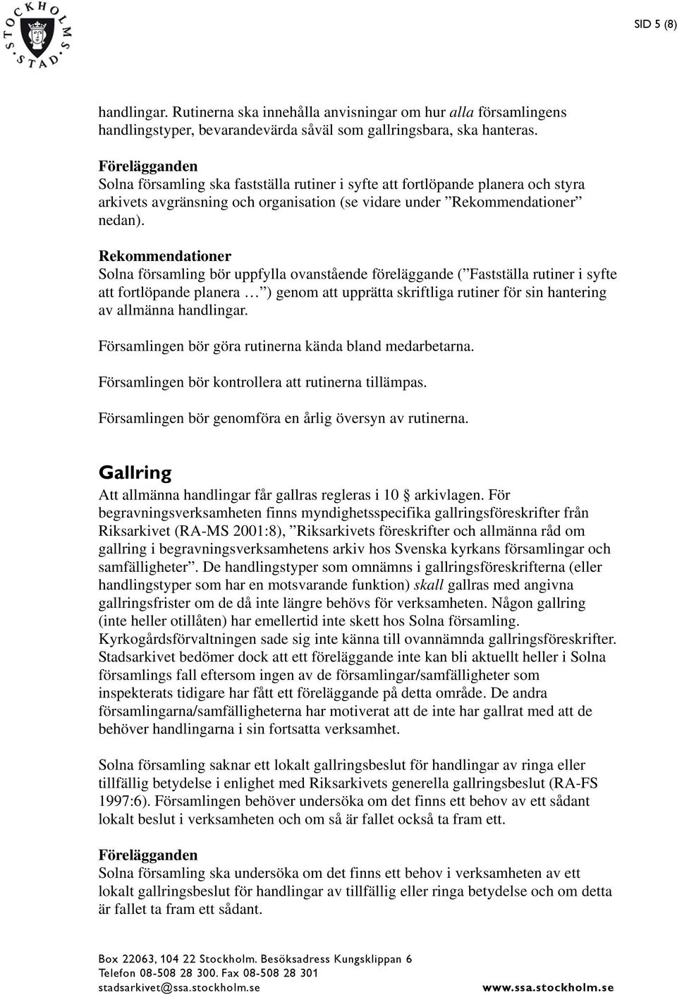 Rekommendationer Solna församling bör uppfylla ovanstående föreläggande ( Fastställa rutiner i syfte att fortlöpande planera ) genom att upprätta skriftliga rutiner för sin hantering av allmänna
