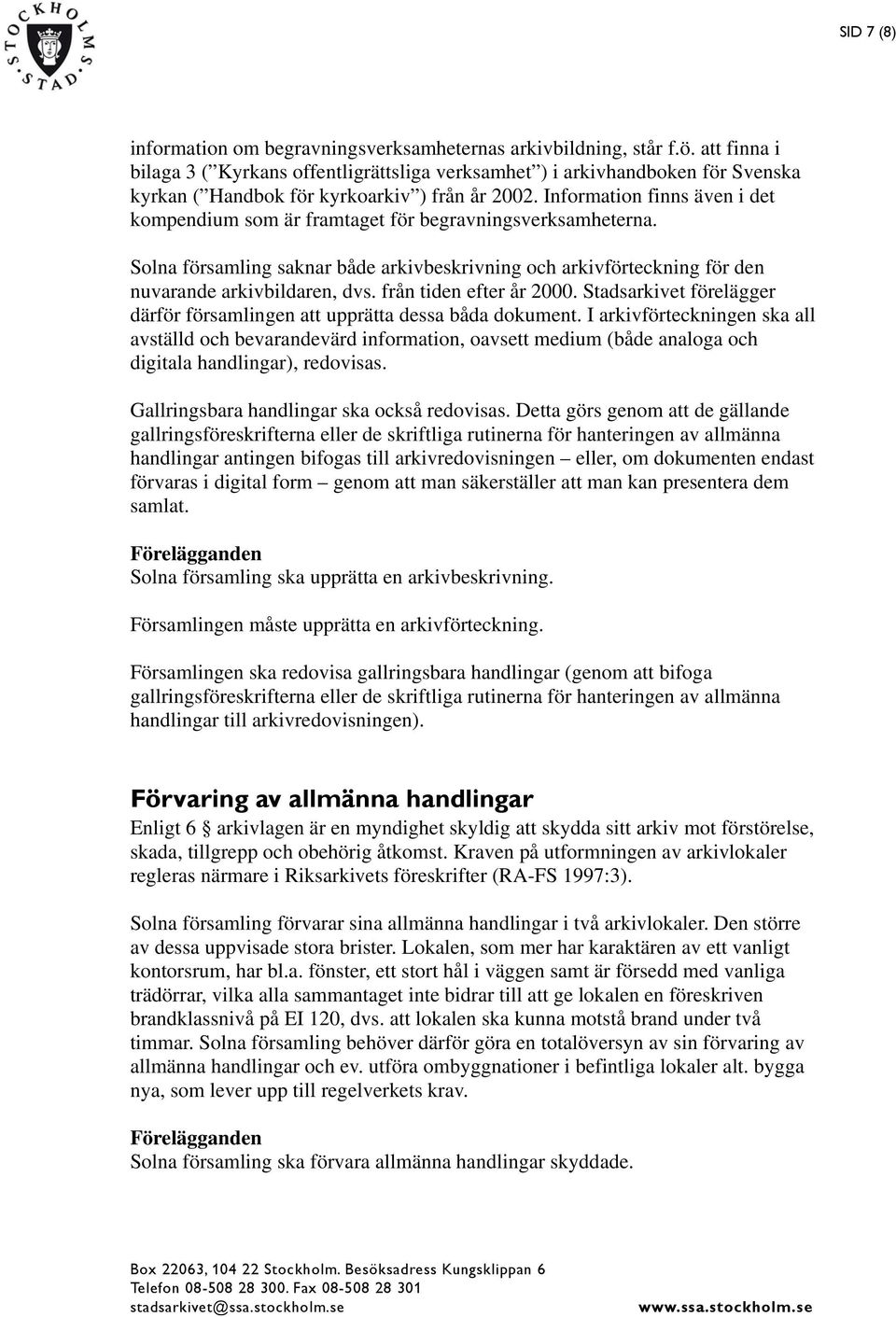 Information finns även i det kompendium som är framtaget för begravningsverksamheterna. Solna församling saknar både arkivbeskrivning och arkivförteckning för den nuvarande arkivbildaren, dvs.