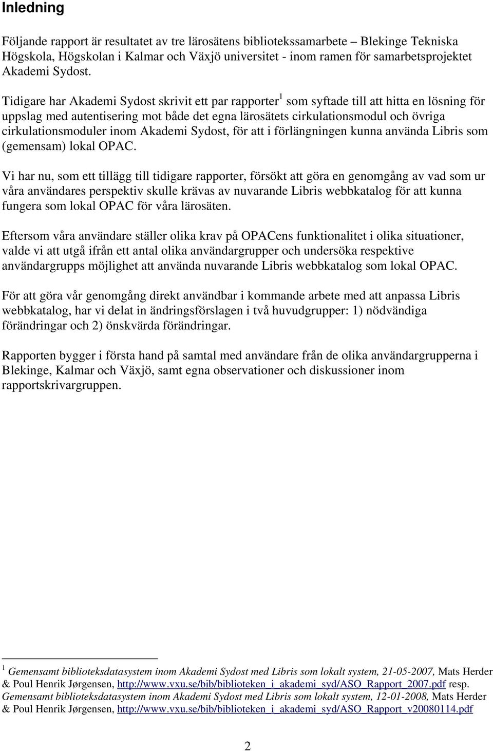 cirkulationsmoduler inom Akademi Sydost, för att i förlängningen kunna använda Libris som (gemensam) lokal OPAC.