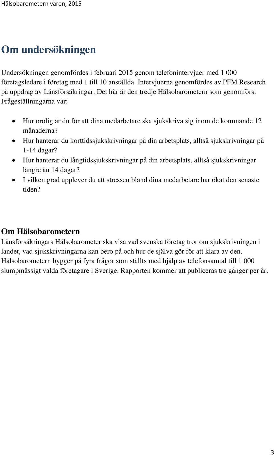 Frågeställningarna var: Hur orolig är du för att dina medarbetare ska sjukskriva sig inom de kommande 12 månaderna?