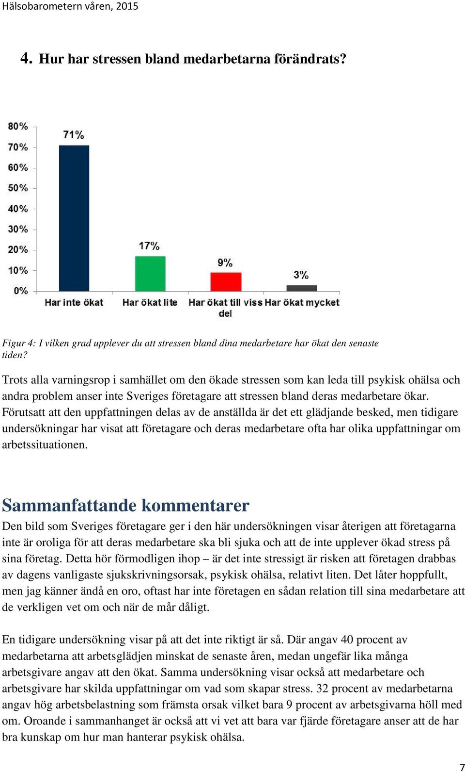 Förutsatt att den uppfattningen delas av de anställda är det ett glädjande besked, men tidigare undersökningar har visat att företagare och deras medarbetare ofta har olika uppfattningar om