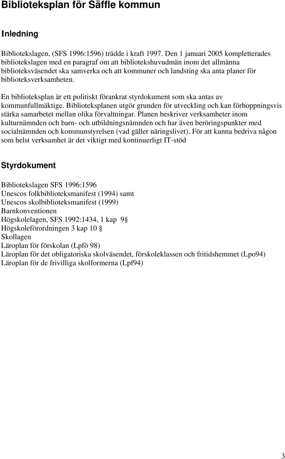 biblioteksverksamheten. En biblioteksplan är ett politiskt förankrat styrdokument som ska antas av kommunfullmäktige.