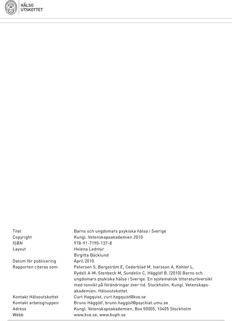 M, Ivarsson A, Köhler L, Rydell A-M, Stenbeck M, Sundelin C, Hägglöf B. (2010) Barns och ungdomars psykiska hälsa i Sverige.