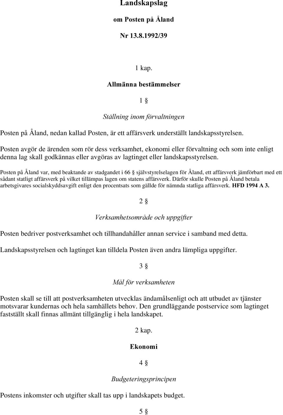 Posten på Åland var, med beaktande av stadgandet i 66 självstyrelselagen för Åland, ett affärsverk jämförbart med ett sådant statligt affärsverk på vilket tillämpas lagen om statens affärsverk.