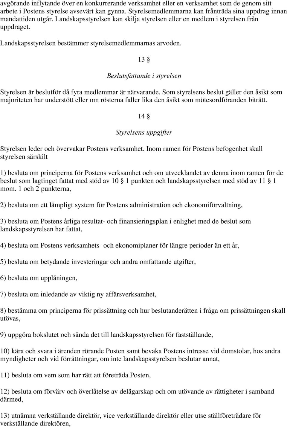 Landskapsstyrelsen bestämmer styrelsemedlemmarnas arvoden. 13 %HVOXWVIDWWDQGHLVW\UHOVHQ Styrelsen är beslutför då fyra medlemmar är närvarande.