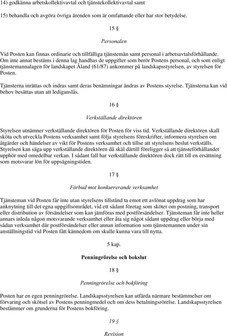 Om inte annat bestäms i denna lag handhas de uppgifter som berör Postens personal, och som enligt tjänstemannalagen för landskapet Åland (61/87) ankommer på landskapsstyrelsen, av styrelsen för