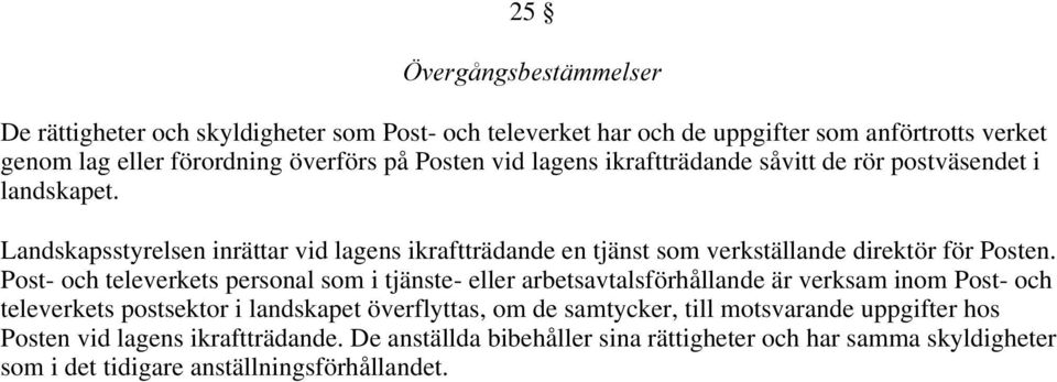 Post- och televerkets personal som i tjänste- eller arbetsavtalsförhållande är verksam inom Post- och televerkets postsektor i landskapet överflyttas, om de samtycker,