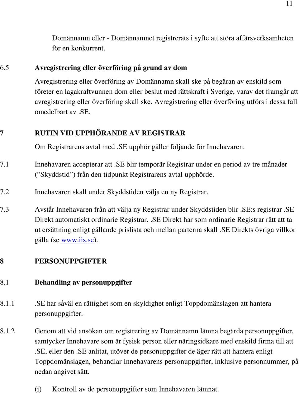 Sverige, varav det framgår att avregistrering eller överföring skall ske. Avregistrering eller överföring utförs i dessa fall omedelbart av.se.