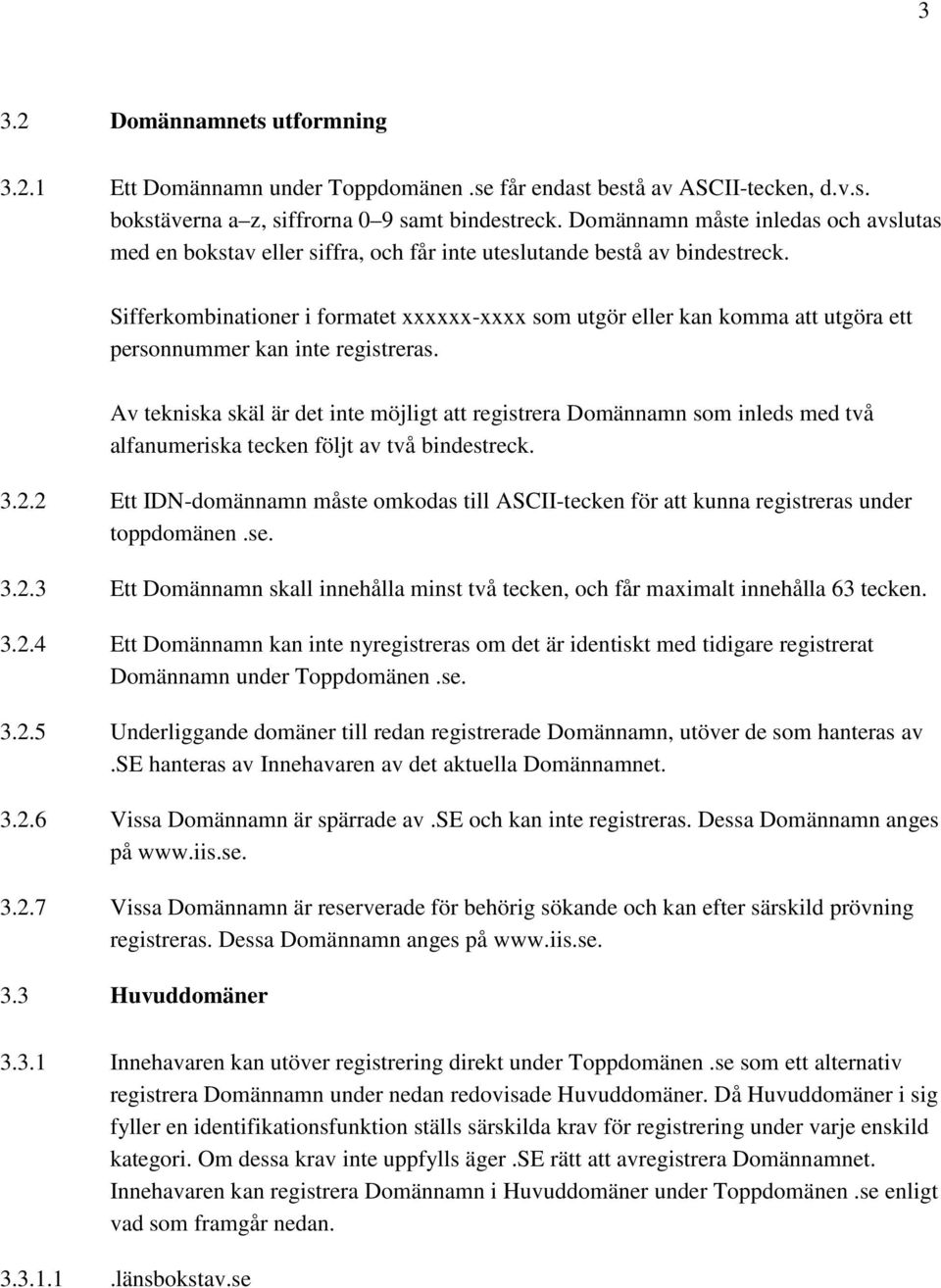 Sifferkombinationer i formatet xxxxxx-xxxx som utgör eller kan komma att utgöra ett personnummer kan inte registreras.