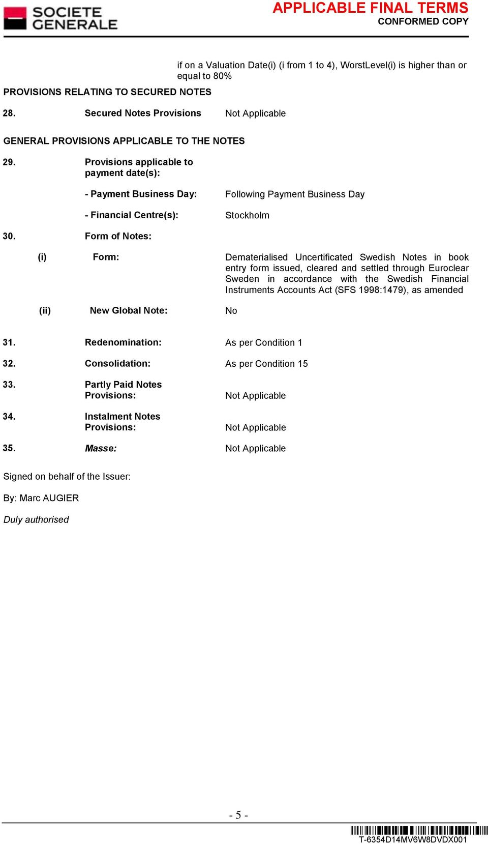 Form of Notes: - Payment Business Day: Following Payment Business Day - Financial Centre(s): Stockholm (i) Form: Dematerialised Uncertificated Swedish Notes in book entry form issued, cleared and