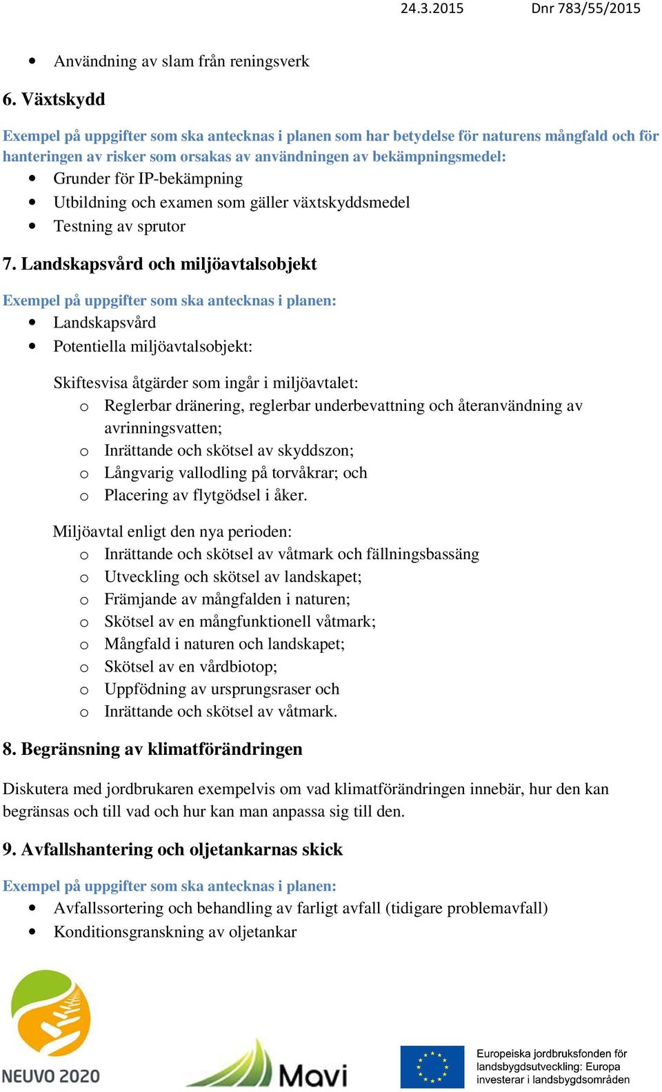 IP-bekämpning Utbildning och examen som gäller växtskyddsmedel Testning av sprutor 7.