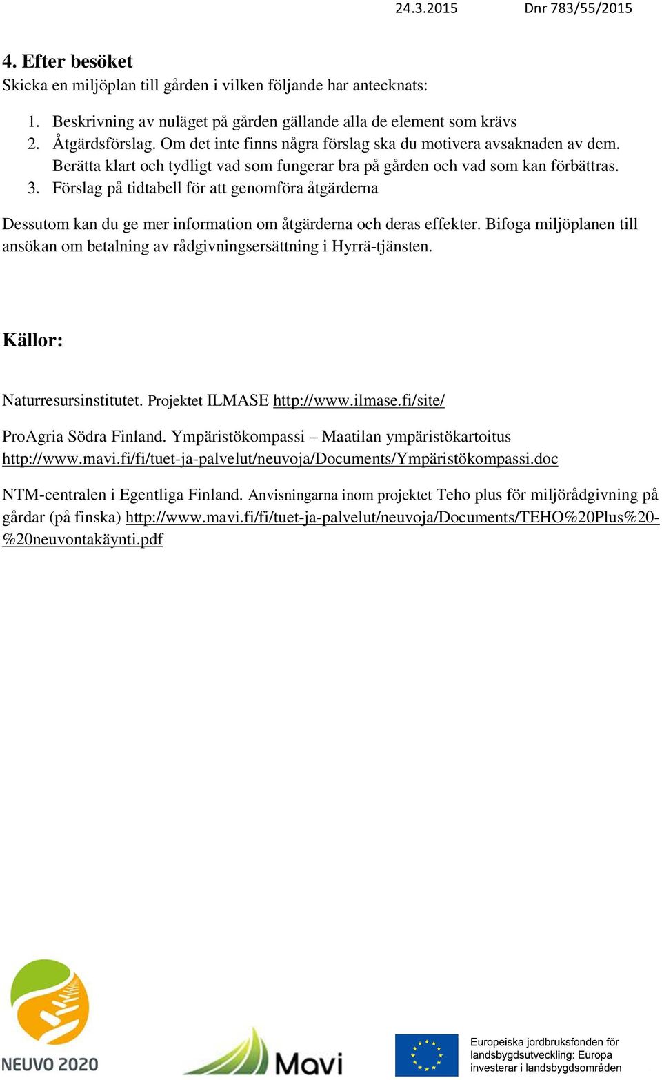 Förslag på tidtabell för att genomföra åtgärderna Dessutom kan du ge mer information om åtgärderna och deras effekter.