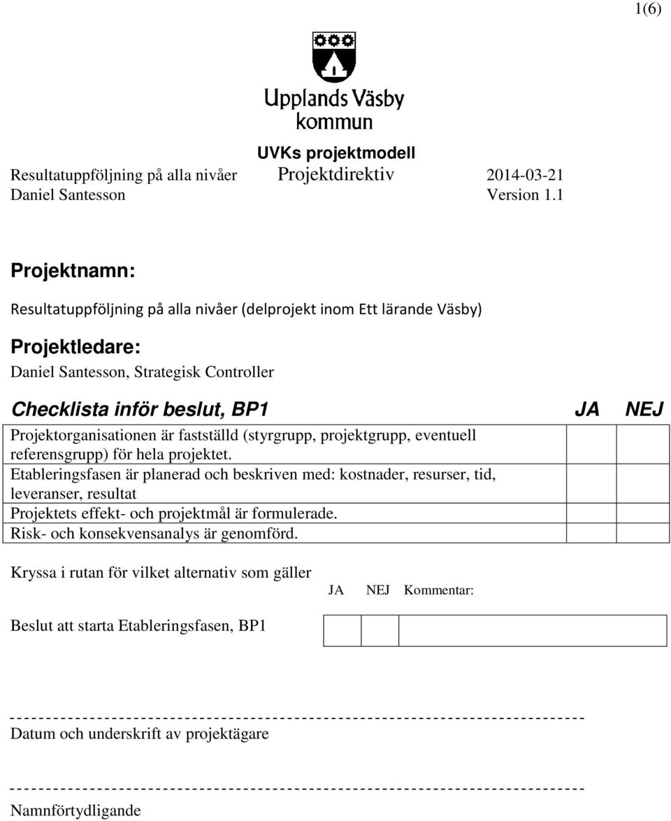 Etableringsfasen är planerad och beskriven med: kostnader, resurser, tid, leveranser, resultat Projektets effekt- och projektmål är formulerade.