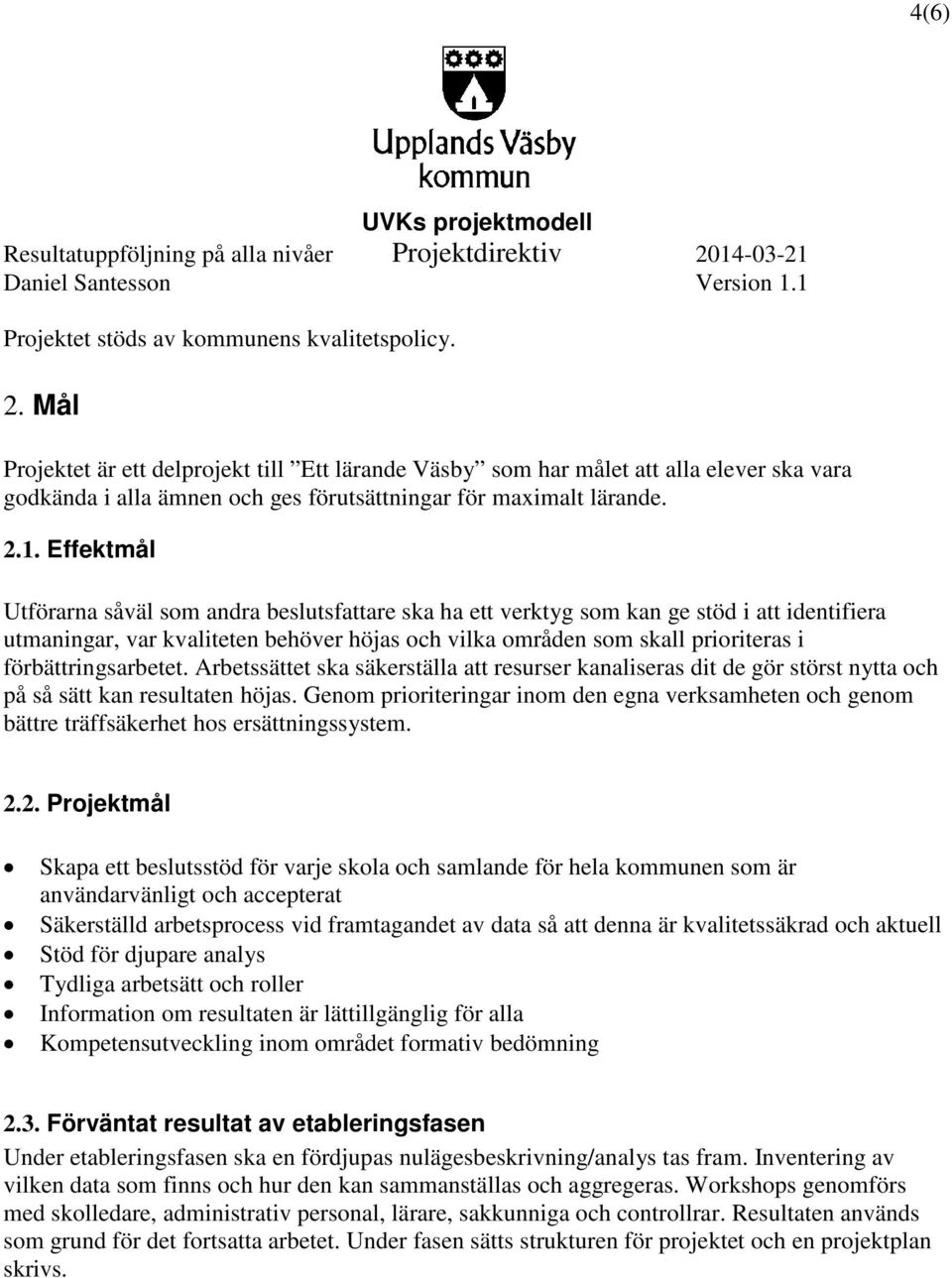 Effektmål Utförarna såväl som andra beslutsfattare ska ha ett verktyg som kan ge stöd i att identifiera utmaningar, var kvaliteten behöver höjas och vilka områden som skall prioriteras i