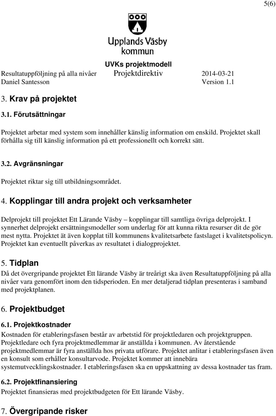 Kopplingar till andra projekt och verksamheter Delprojekt till projektet Ett Lärande Väsby kopplingar till samtliga övriga delprojekt.