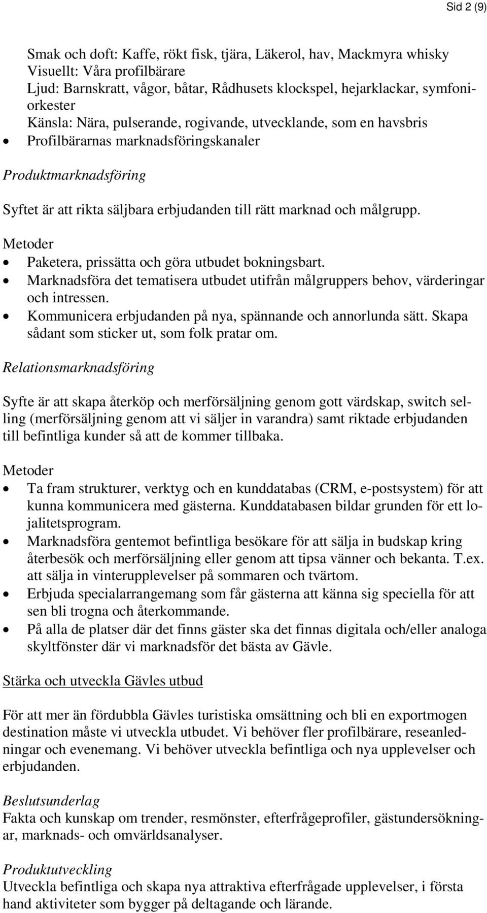 Metder Paketera, prissätta ch göra utbudet bkningsbart. Marknadsföra det tematisera utbudet utifrån målgruppers behv, värderingar ch intressen.