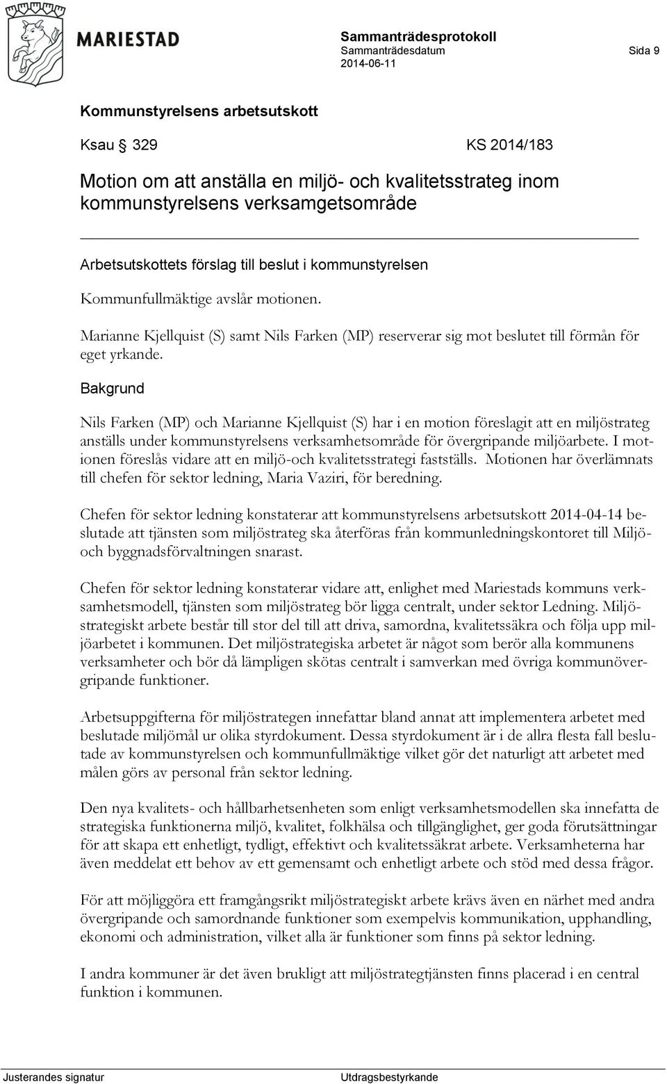 Nils Farken (MP) och Marianne Kjellquist (S) har i en motion föreslagit att en miljöstrateg anställs under kommunstyrelsens verksamhetsområde för övergripande miljöarbete.