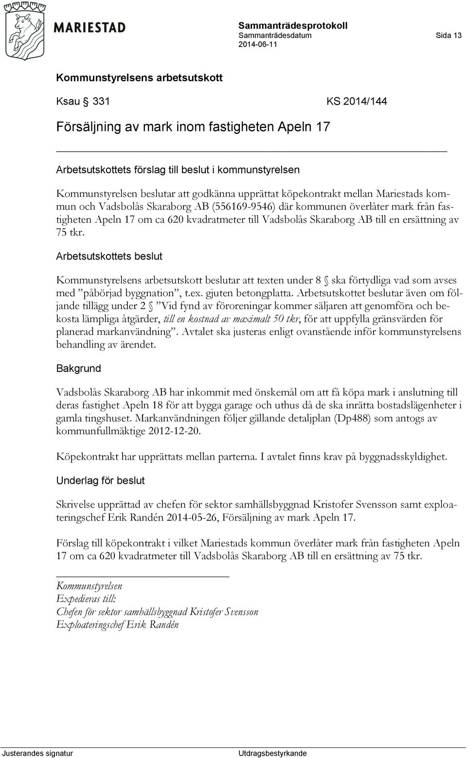 ersättning av 75 tkr. Arbetsutskottets beslut beslutar att texten under 8 ska förtydliga vad som avses med påbörjad byggnation, t.ex. gjuten betongplatta.