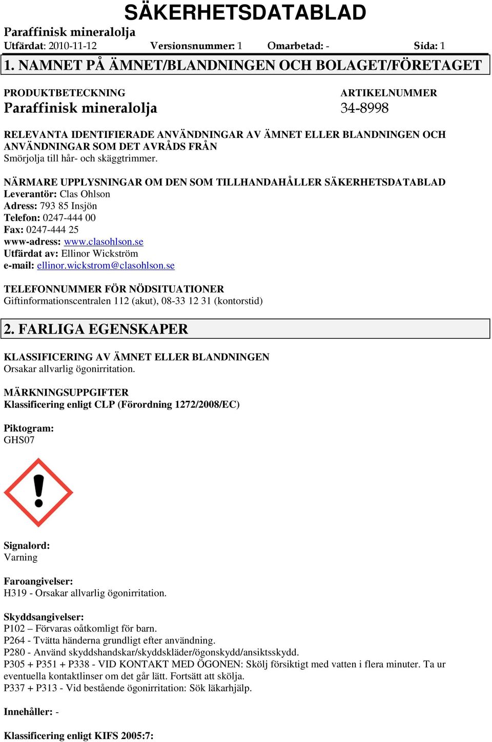 till hår och skäggtrimmer. NÄRMARE UPPLYSNINGAR OM DEN SOM TILLHANDAHÅLLER SÄKERHETSDATABLAD Leverantör: Clas Ohlson Adress: 793 85 Insjön Telefon: 0247444 00 Fax: 0247444 25 wwwadress: www.